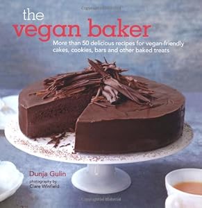 The Vegan Baker: More Than 50 Delicious Recipes for Vegan-friendly Cakes, Cookies, Bars and Other Baked Treats