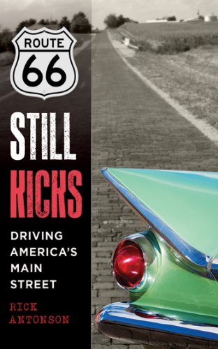 Route 66 Still Kicks: Driving America's Main Street by Rick Antonson