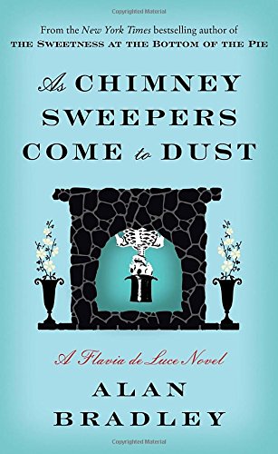 As Chimney Sweepers Come to Dust: A Flavia de Luce Novel by Alan Bradley