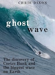 Ghost Wave: The Discovery of Cortes Bank and the Biggest Wave on Earth