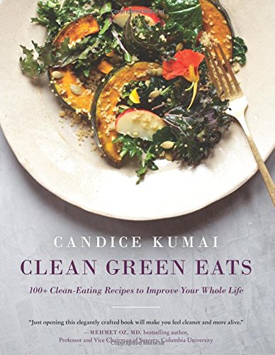 Clean Green Eats: 100+ Clean-Eating Recipes to Improve Your Whole Life by Candice Kumai