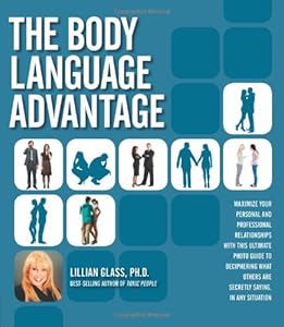 The Body Language Advantage: Maximize Your Personal and Professional Relationships with this Ultimate Photo Guide to Deciphering What Others Are Secretly Saying, in Any Situation by Lillian Glass