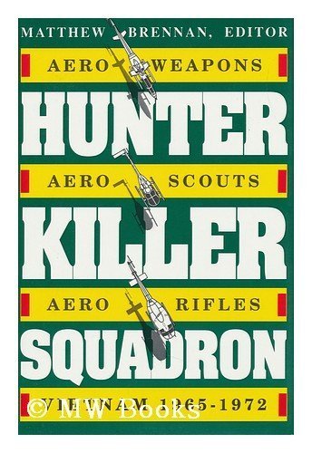 Hunter Killer Squadron: Aero-weapons, Aero-scouts, Aero-rifles, Vietnam, 1965-72 by Matthew Brennan