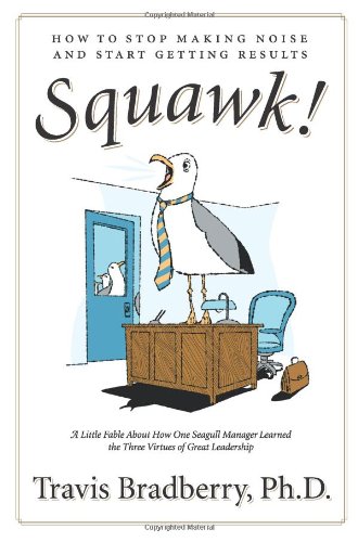 Squawk!: How to Stop Making Noise and Start Getting Results by Travis Bradberry