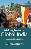 Sahana Udupa, "Making News in Global India: Media, Publics, Politics" (Cambridge UP, 2015)