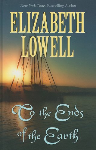 To the Ends of the Earth (Thorndike Press Large Print Famous Authors Series) by Elizabeth Lowell
