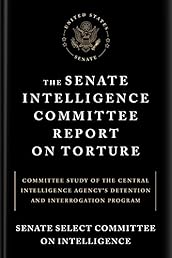 The Senate Intelligence Committee Report on Torture: Committee Study of the Central Intelligence Agency's Detention and Interrogation Program