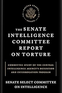 The Senate Intelligence Committee Report on Torture: Committee Study of the Central Intelligence Agency's Detention and Interrogation Program by Senate Select Committee on Intelligence 
			
			
		
		
		
       	 
       		
       			,