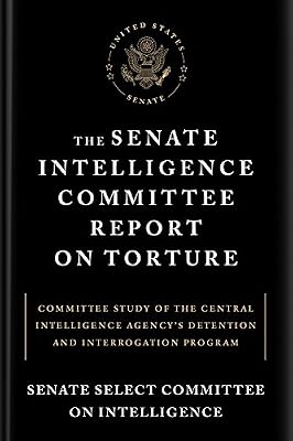 The Senate Intelligence Committee Report on Torture: Committee Study of the Central Intelligence Agency's Detention and Interrogation Program