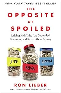 The Opposite of Spoiled: Raising Kids Who Are Grounded, Generous, and Smart About Money by Ron Lieber