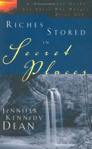 Riches Stored in Secret Places: A Devotional Guide for Those Who Hunger After the Deep Things of God