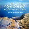 Dead Sea Scrolls - Life in Ancient Times (May 19 - October 20, 2013)