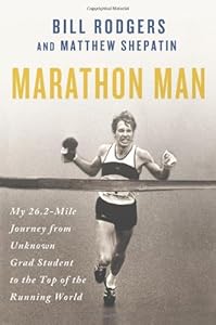 Marathon Man: My 26.2-Mile Journey from Unknown Grad Student to the Top of the Running World by Bill Rodgers  ,