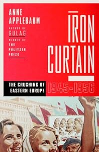 Iron Curtain: The Crushing of Eastern Europe, 1944-1956