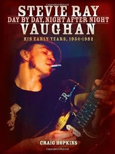 Stevie Ray Vaughan - Day by Day, Night After Night: His Early Years, 1954-1982 by Craig Hopkins