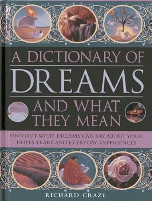 A Dictionary of Dreams and What They Mean: Find Out What Dreams Can Say About Your Hopes, Fears and Everyday Experiences