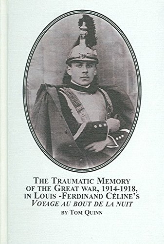 The Traumatic Memory of the Great War, 1914-1918, in Louis-Ferdinand Celine's Voyage au bout de la nuit (Studies in French Literature) by Tom Quinn