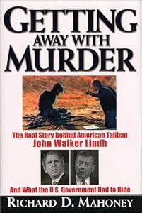 Getting Away with Murder: The Real Story Behind American Taliban John Walker Lindh and What the U.S. Government Had to Hide