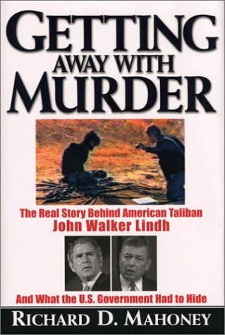 Getting Away with Murder: The Real Story Behind American Taliban John Walker Lindh and What the U.S. Government Had to Hide by Richard D. Mahoney
