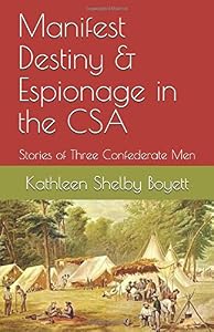 Manifest Destiny & Espionage in the CSA: Stories of Three Confederate Men