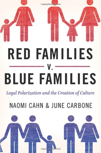Red Families v. Blue Families: Legal Polarization and the Creation of Culture by June Carbone