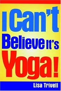 I Can't Believe It's Yoga!: The Ultimate Beginner's Workout for Men and Women by Lisa Trivell