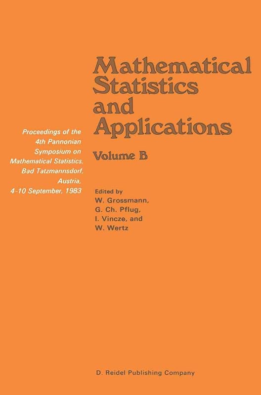 Mathematical Statistics and Applications: Proceedings of the 4th Pannonian Symposium on Mathematical Statistics, Bad Tatzmannsdorf, Austria, 4–10 September, 1983 Volume B by I. Vincze G. Pflug Wilfried Grossmann