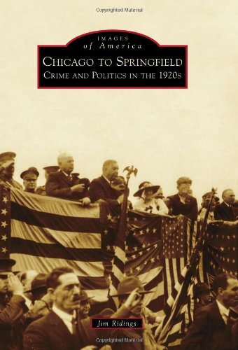 Chicago to Springfield:: Crime and Politics in the 1920s by Jim Ridings