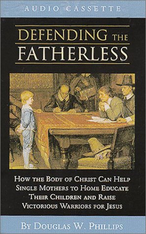 Defending the Fatherless by Douglas W. Phillips
