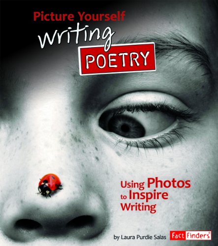 Picture Yourself Writing Poetry: Using Photos to Inspire Writing by Laura Purdie Salas