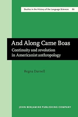 And Along Came Boas: Continuity and revolution in Americanist anthropology (Studies in the History of the Language Sciences)