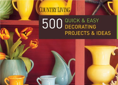 Country Living 500 Quick & Easy Decorating Projects & Ideas by Dominique DeVito