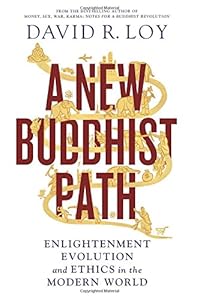 A New Buddhist Path: Enlightenment, Evolution, and Ethics in the Modern World by David R. Loy