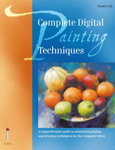 Complete Digital Painting Techniques: A Comprehensive Guide to Simulated Painting and Drawing Techniques for the Computer Artist by David Cole