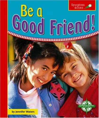 Be a Good Friend! (Spyglass Books) by Jennifer Waters