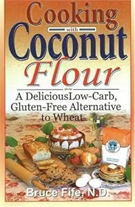 Cooking with Coconut Flour: A Delicious Low-Carb, Gluten-Free Alternative to Wheat