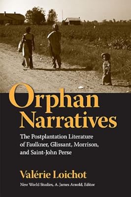 Orphan Narratives: The Postplantation Literature of Faulkner, Glissant, Morrison, and Saint-John Perse (New World Studies)