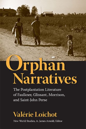 Orphan Narratives: The Postplantation Literature of Faulkner, Glissant, Morrison, and Saint-John Perse (New World Studies) by Valérie Loichot