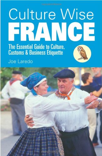 Culture Wise France: The Essential Guide to Culture, Customs & Business Etiquette by Joe Laredo