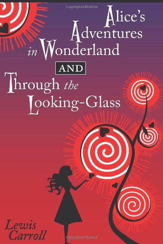 Alice's Adventures in Wonderland and Through the Looking-Glass by Lewis Carroll