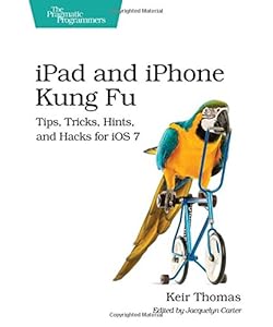 iPad and iPhone Kung Fu: Tips, Tricks, Hints, and Hacks for iOS 7