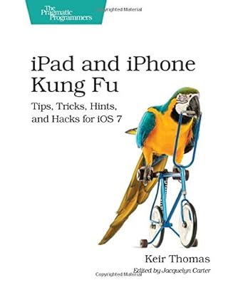 iPad and iPhone Kung Fu: Tips, Tricks, Hints, and Hacks for iOS 7
