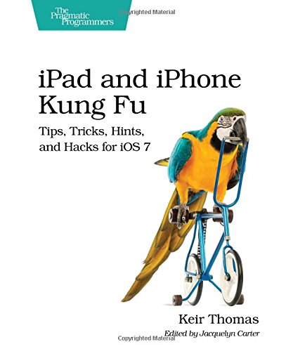 iPad and iPhone Kung Fu: Tips, Tricks, Hints, and Hacks for iOS 7 by Charlie Miller