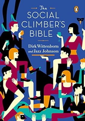 The Social Climber's Bible: A Book of Manners, Practical Tips, and Spiritual Advice for the Upwardly Mobile