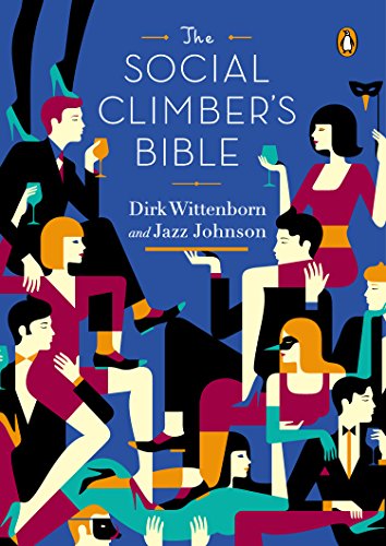 The Social Climber's Bible: A Book of Manners, Practical Tips, and Spiritual Advice for the Upwardly Mobile by Dirk Wittenborn