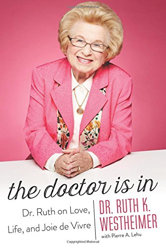 The Doctor Is In: Dr. Ruth on Love, Life, and Joie de Vivre by Dr. Ruth K. Westheimer