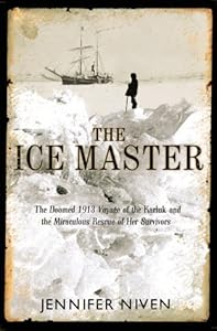 The Ice Master: The Doomed 1913 Voyage of the Karluk and the Miraculous Rescue of her Survivors