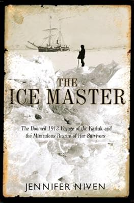 The Ice Master: The Doomed 1913 Voyage of the Karluk and the Miraculous Rescue of her Survivors