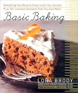Basic Baking: Everything You Need to Know to Start Baking plus 101 Luscious Dessert Recipes that Anyone Can Make