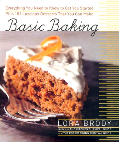 Basic Baking: Everything You Need to Know to Start Baking plus 101 Luscious Dessert Recipes that Anyone Can Make by Lora Brody